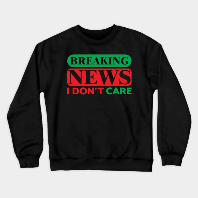 Breaking News I Don't Care Crewneck Sweatshirt by darafenara